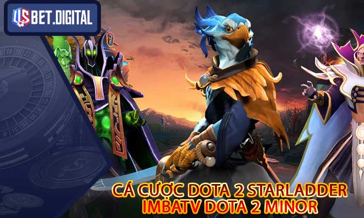 Cá Cược Dota 2 StarLadder ImbaTV Dota 2 Minor