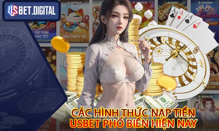 Các hình thức nạp tiền USBET phổ biến hiện nay