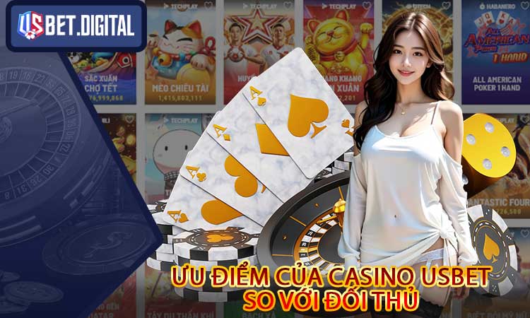 Ưu điểm của casino tại nhà cái USBET so với đối thủ